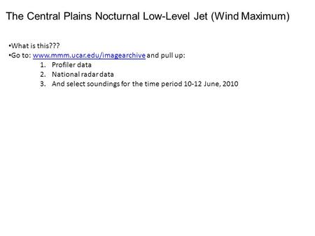 The Central Plains Nocturnal Low-Level Jet (Wind Maximum) What is this??? Go to: www.mmm.ucar.edu/imagearchive and pull up:www.mmm.ucar.edu/imagearchive.