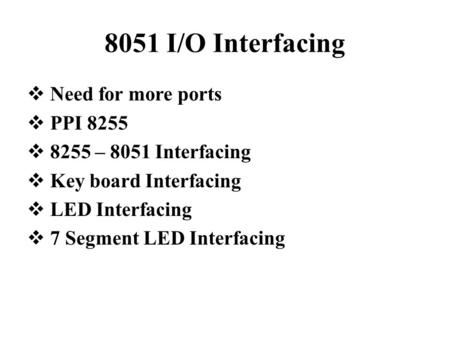 8051 I/O Interfacing Need for more ports PPI 8255