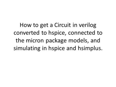 How to get a Circuit in verilog converted to hspice, connected to the micron package models, and simulating in hspice and hsimplus.