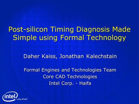 Post-silicon Timing Diagnosis Made Simple using Formal Technology Daher Kaiss, Jonathan Kalechstain Formal Engines and Technologies Team Core CAD Technologies.