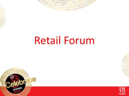 Retail Forum. Agenda ◌Simon Winter, VOW Retail ◌Jonathan Pearn, Integra Office Solutions Ltd ◌Derek Evans, The White Rooms ◌Open Discussion.