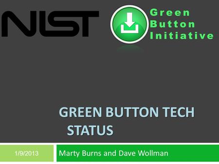 Green Button Initiative GREEN BUTTON TECH STATUS Marty Burns and Dave Wollman 1/9/2013.