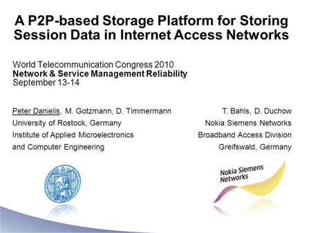 A P2P-based Storage Platform for Storing Session Data in Internet Access Networks T. Bahls, D. Duchow Nokia Siemens Networks Broadband Access Division.