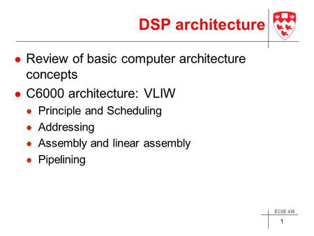 ECSE 436 1 DSP architecture Review of basic computer architecture concepts C6000 architecture: VLIW Principle and Scheduling Addressing Assembly and linear.