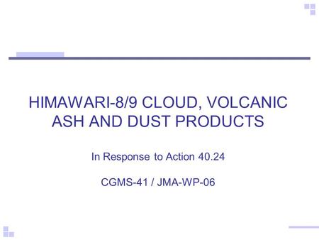 Cloud Product. HIMAWARI-8/9 CLOUD, VOLCANIC ASH AND DUST PRODUCTS In Response to Action CGMS-41 / JMA-WP-06.