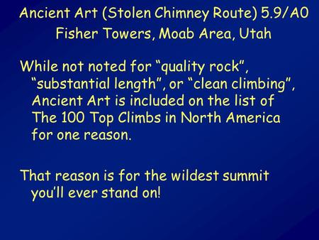 While not noted for “quality rock”, “substantial length”, or “clean climbing”, Ancient Art is included on the list of The 100 Top Climbs in North America.