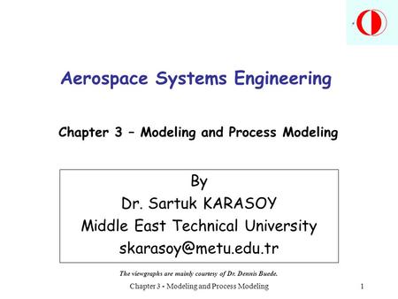 Chapter 3 - Modeling and Process Modeling1 Chapter 3 – Modeling and Process Modeling By Dr. Sartuk KARASOY Middle East Technical University