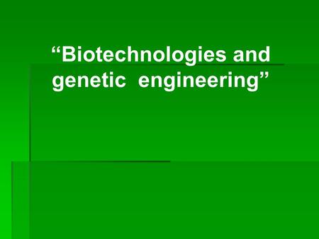 “Biotechnologies and genetic engineering”. 1.Genetic information is coded into DNA molecules as: A: genes B: codons C: triplets D: singlet codes.