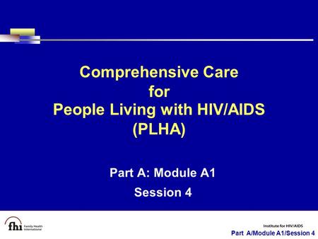 Part A/Module A1/Session 4 Part A: Module A1 Session 4 Comprehensive Care for People Living with HIV/AIDS (PLHA)
