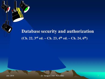 Jan. 2014Dr. Yangjun Chen ACS-49021 Database security and authorization (Ch. 22, 3 rd ed. – Ch. 23, 4 th ed. – Ch. 24, 6 th )