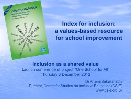Index for inclusion: a values-based resource for school improvement Dr Artemi Sakellariadis Director, Centre for Studies on Inclusive Education (CSIE)