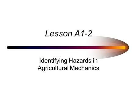 Lesson A1-2 Identifying Hazards in Agricultural Mechanics.