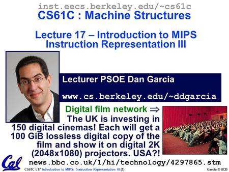 CS61C L17 Introduction to MIPS: Instruction Representation III (1) Garcia © UCB Lecturer PSOE Dan Garcia www.cs.berkeley.edu/~ddgarcia inst.eecs.berkeley.edu/~cs61c.