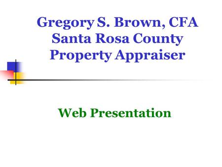 Gregory S. Brown, CFA Santa Rosa County Property Appraiser Web Presentation.