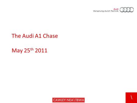 \ The Audi A1 Chase May 25 th 2011. \ Background  Sales down 70%  First presence for Audi in AO segment.