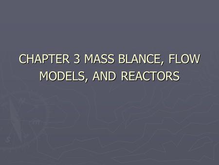 CHAPTER 3 MASS BLANCE, FLOW MODELS, AND REACTORS.
