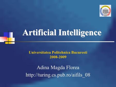 Artificial Intelligence Universitatea Politehnica Bucuresti 2008-2009 Adina Magda Florea