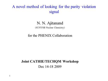 1 A novel method of looking for the parity violation signal N. N. Ajitanand (SUNYSB Nuclear Chemistry) for the PHENIX Collaboration Joint CATHIE/TECHQM.