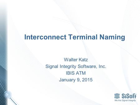 Interconnect Terminal Naming Walter Katz Signal Integrity Software, Inc. IBIS ATM January 9, 2015.