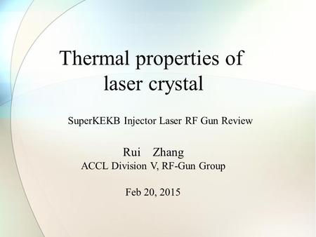 Thermal properties of laser crystal Rui Zhang ACCL Division V, RF-Gun Group Feb 20, 2015 SuperKEKB Injector Laser RF Gun Review.