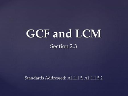GCF and LCM Section 2.3 Standards Addressed: A1.1.1.5, A1.1.1.5.2.