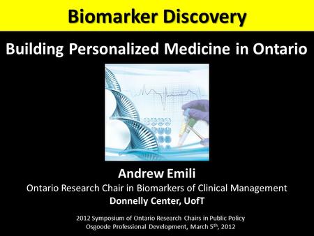 Andrew Emili Ontario Research Chair in Biomarkers of Clinical Management Donnelly Center, UofT Biomarker Discovery 2012 Symposium of Ontario Research Chairs.