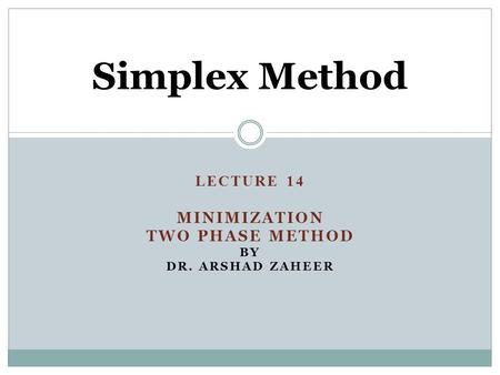 LECTURE 14 Minimization Two Phase method by Dr. Arshad zaheer