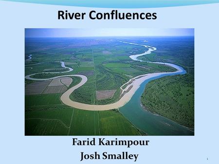 1 River Confluences Farid Karimpour Josh Smalley.