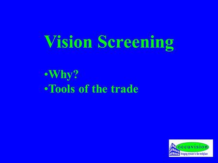 Vision Screening Why? Tools of the trade. Why? 1. Law 1.Vehicles (cars & heavy duty) Regulation 102 of the National Road Traffic Act (93 of 1996) 2.Driven.