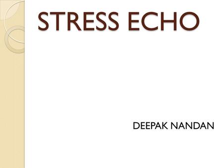 STRESS ECHO DEEPAK NANDAN. Stress echo is a family of examinations in which 2D echocardiographic monitoring is undertaken before, during & after cardiovascular.