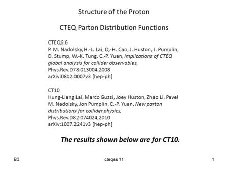 Structure of the Proton CTEQ Parton Distribution Functions CTEQ6.6 P. M. Nadolsky, H.-L. Lai, Q.-H. Cao, J. Huston, J. Pumplin, D. Stump, W.-K. Tung, C.-P.