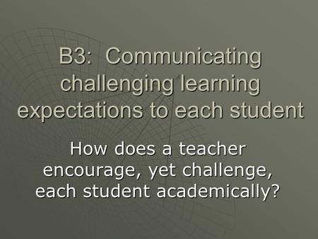 B3: Communicating challenging learning expectations to each student