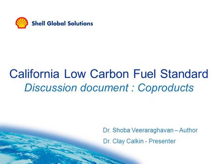 California Low Carbon Fuel Standard Discussion document : Coproducts Dr. Shoba Veeraraghavan – Author Dr. Clay Calkin - Presenter.