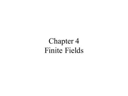 Chapter 4 Finite Fields. Introduction of increasing importance in cryptography –AES, Elliptic Curve, IDEA, Public Key concern operations on “numbers”