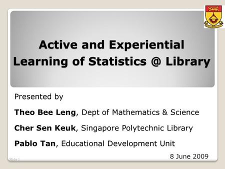 Active and Experiential Learning of Library Presented by Theo Bee Leng, Dept of Mathematics & Science Cher Sen Keuk, Singapore Polytechnic.