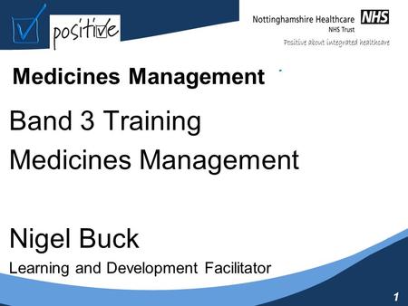 1 Medicines Management Band 3 Training Medicines Management Nigel Buck Learning and Development Facilitator.