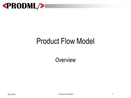 1 Product Flow Model May 2008 Product Flow Model Overview.