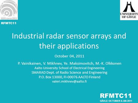 RFMTC11 GÄVLE OCTOBER 4–5th 2011 Industrial radar sensor arrays and their applications October 04, 2011 P. Vainikainen, V. Mikhnev, Ye. Maksimovitch, M.-K.