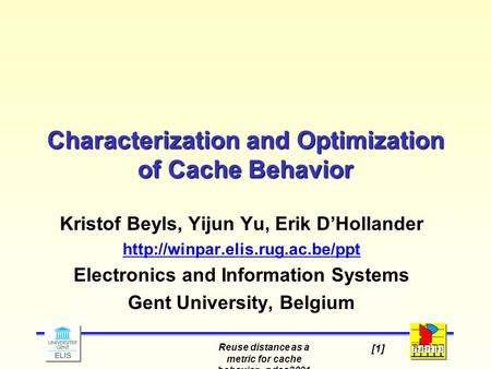 Reuse distance as a metric for cache behavior - pdcs2001 [1] Characterization and Optimization of Cache Behavior Kristof Beyls, Yijun Yu, Erik D’Hollander.