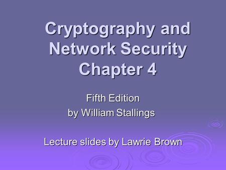 Cryptography and Network Security Chapter 4 Fifth Edition by William Stallings Lecture slides by Lawrie Brown.