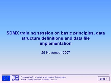SDMX training session on basic principles, data structure definitions and data file implementation 29 November 2007 2.