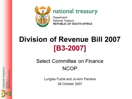 Division of Revenue Bill 2007 [B3-2007] Select Committee on Finance NCOP Lungisa Fuzile and Jo-Ann Ferreira 28 October 2007.