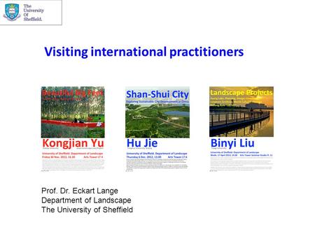 Visiting international practitioners Prof. Dr. Eckart Lange Department of Landscape The University of Sheffield.