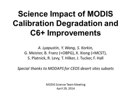 Science Impact of MODIS Calibration Degradation and C6+ Improvements A. Lyapustin, Y. Wang, S. Korkin, G. Meister, B. Franz (+OBPG), X. Xiong (+MCST),