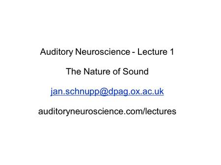 Auditory Neuroscience - Lecture 1 The Nature of Sound auditoryneuroscience.com/lectures.