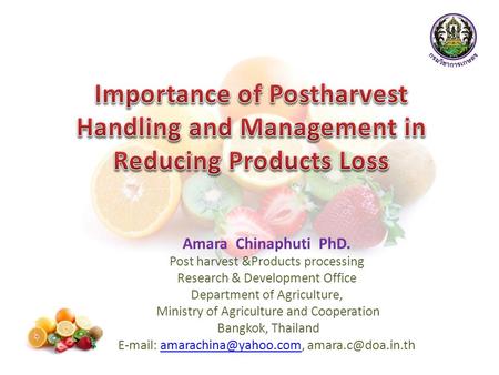 Amara Chinaphuti PhD. Post harvest &Products processing Research & Development Office Department of Agriculture, Ministry of Agriculture and Cooperation.