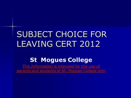 SUBJECT CHOICE FOR LEAVING CERT 2012 St Mogues College This Information is intended for the use of parents and students of St. Mogues College only.