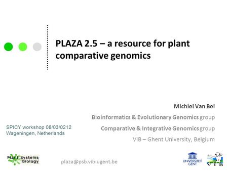 PLAZA 2.5 – a resource for plant comparative genomics Michiel Van Bel Bioinformatics & Evolutionary Genomics group Comparative & Integrative Genomics group.