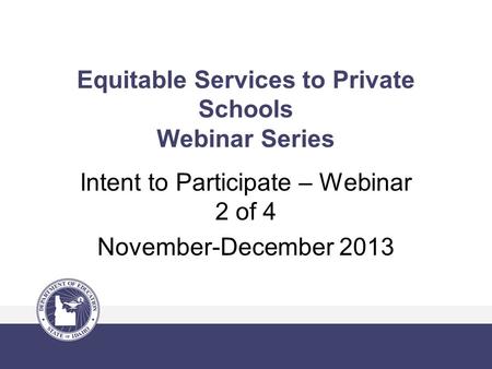 Equitable Services to Private Schools Webinar Series Intent to Participate – Webinar 2 of 4 November-December 2013.