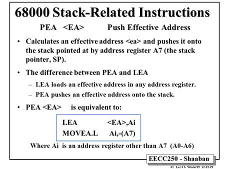 EECC250 - Shaaban #1 Lec # 6 Winter99 12-15-99 68000 Stack-Related Instructions PEA Push Effective Address Calculates an effective address and pushes it.